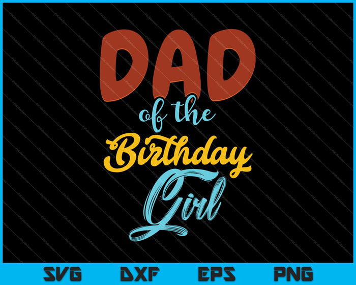 Dad of the Birthday Girl Family Party SVG PNG Cutting Printable Files