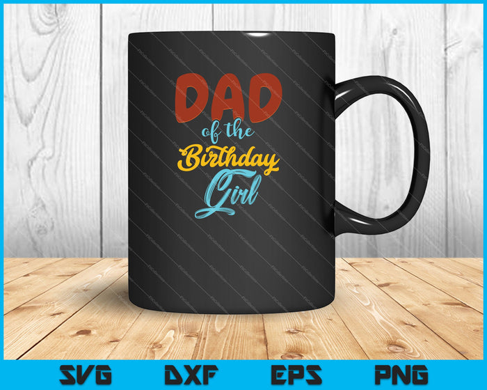 Dad of the Birthday Girl Family Party SVG PNG Cutting Printable Files