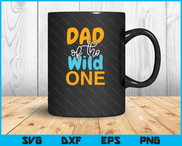 Dad of the Wild One Shirt 1st Birthday First SVG PNG Cutting Printable Files
