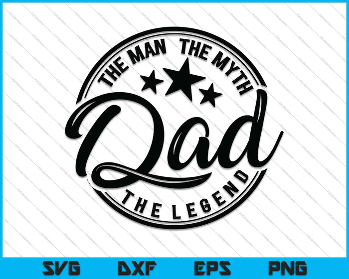 Dad Father, The man, The myth, The legend SVG PNG Cutting Printable Files