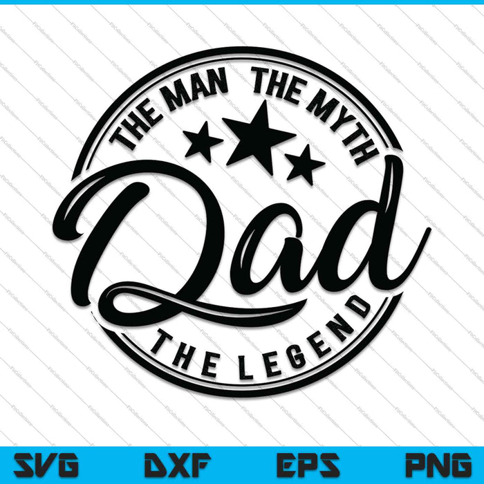 Dad Father, The man, The myth, The legend SVG PNG Cutting Printable Files