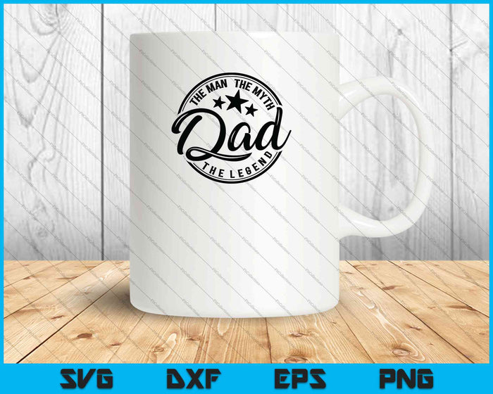 Dad Father, The man, The myth, The legend SVG PNG Cutting Printable Files