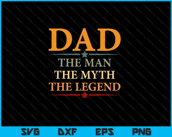 Dad The Man The Myth The Legend SVG PNG Cutting Printable Files