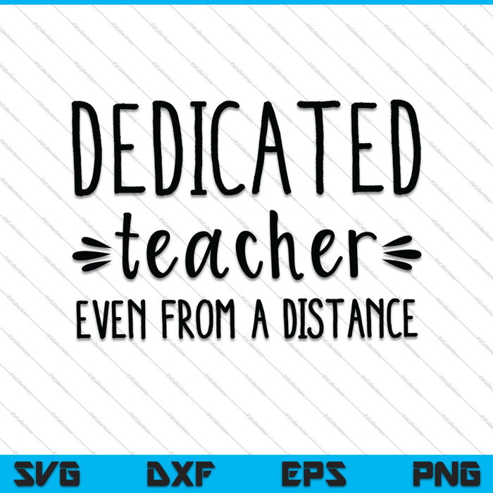 Dedicated Teacher Even from a Distance SVG PNG Cutting Printable Files