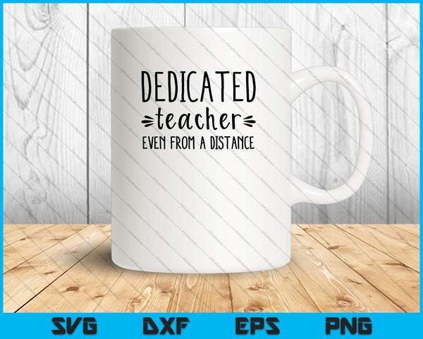 Dedicated Teacher Even from a Distance SVG PNG Cutting Printable Files