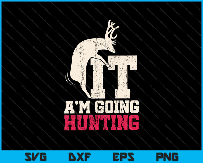 Deer Fuck It I Am Going Hunting SVG PNG Cutting Printable Files
