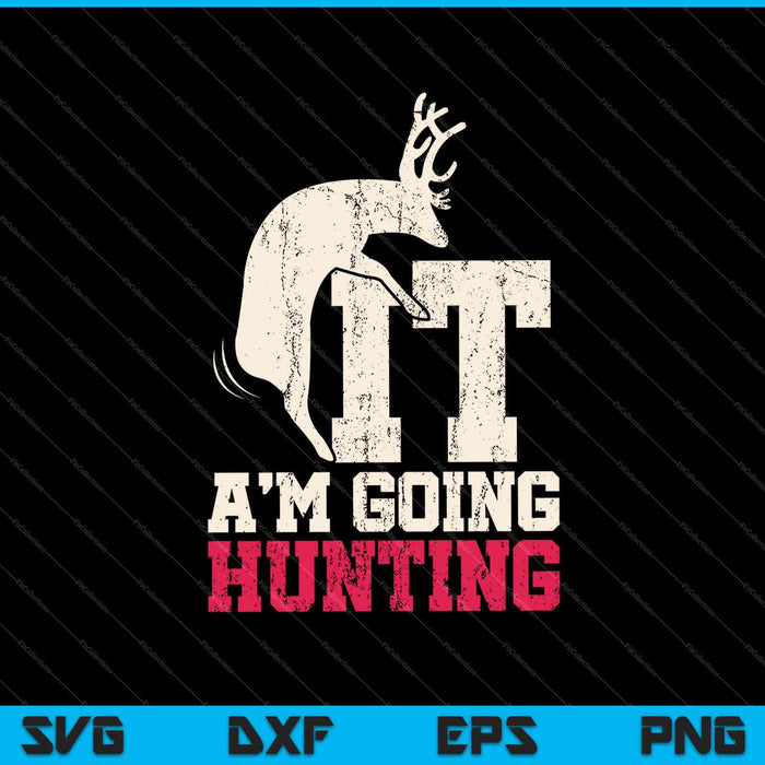 Deer Fuck It I Am Going Hunting SVG PNG Cutting Printable Files
