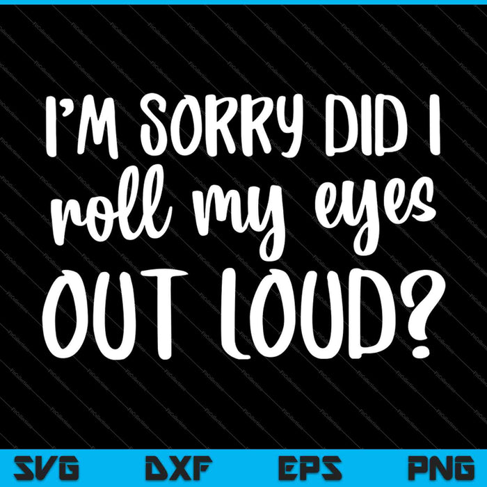 Did I Roll My Eyes Out Loud Funny Sarcastic SVG PNG Cutting Printable Files