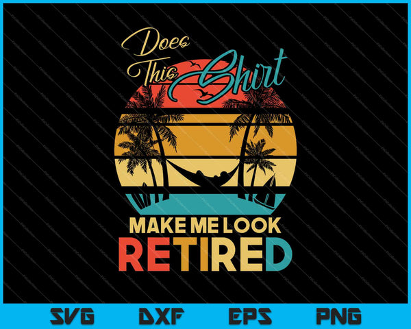 Does This Shirt Make Me Look Retired TShirt Retirement SVG PNG Cutting Printable Files