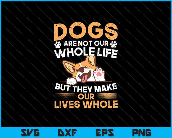 Dogs are not our whole life, but they make our lives whole SVG PNG Cutting Printable Files