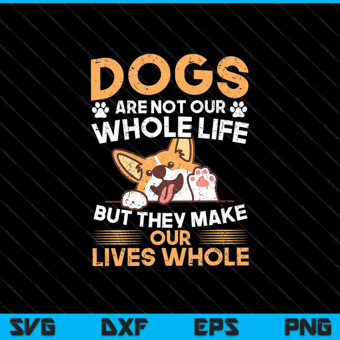 Los perros no son toda nuestra vida, pero hacen que nuestras vidas sean completas SVG PNG Cortando archivos imprimibles