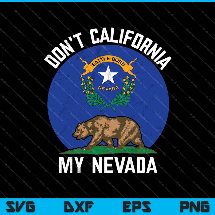 Don't California My Nevada SVG PNG Cutting Printable Files