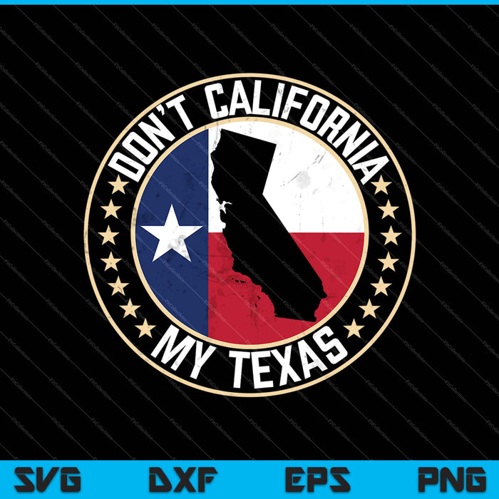 Niet Californië mijn Texas SVG PNG snijden afdrukbare bestanden