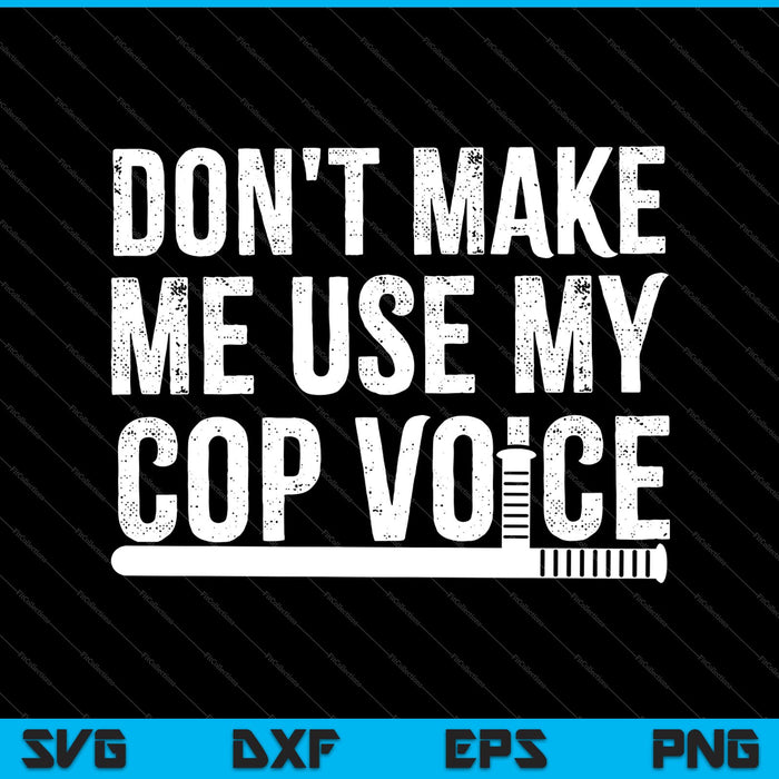 No me hagas usar mi voz de policía Policía divertida SVG PNG Cortando archivos imprimibles