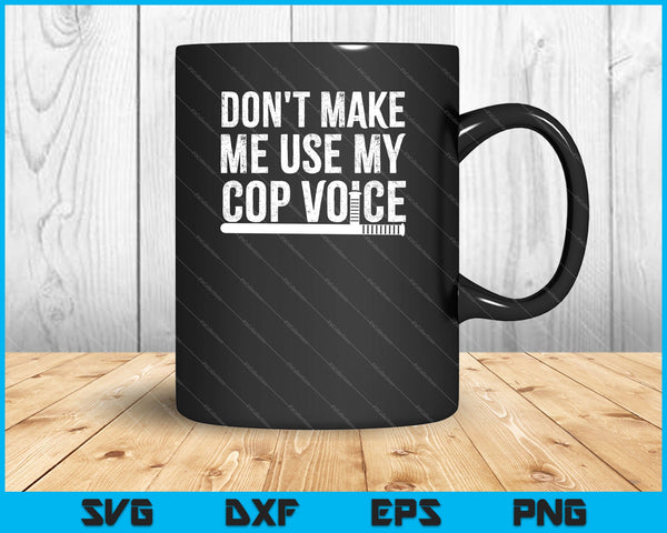 No me hagas usar mi voz de policía Policía divertida SVG PNG Cortando archivos imprimibles