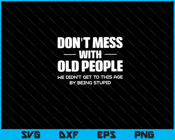 Don't Mess With Old People Funny Grandpa & Grandma Svg Cutting Printable Files