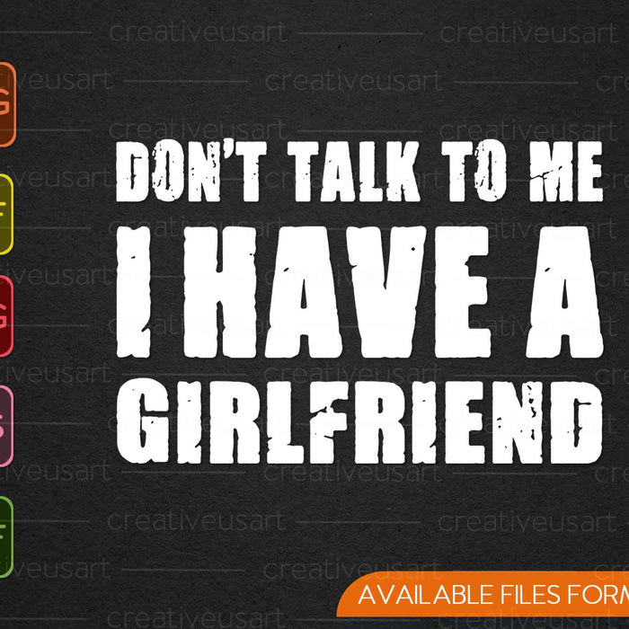 Don't Talk To Me I Have A Girlfriend SVG PNG Cutting Printable Files