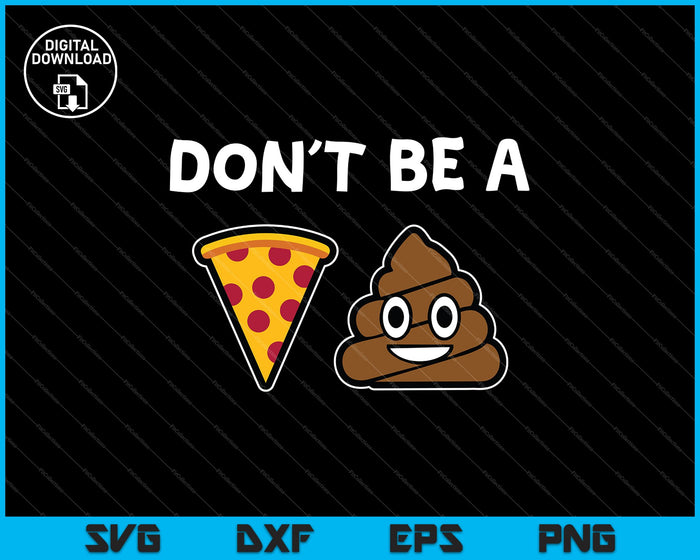 Don 't be a Pizza Shit SVG PNG Cutting Printable Files