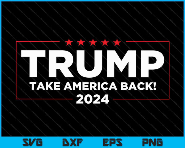 Donald Trump 2024 Take America Back Election SVG PNG Cutting Printable Files