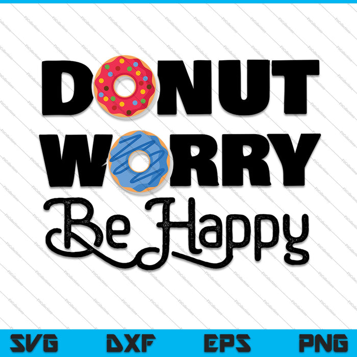 Donut Worry Be Happy SVG PNG snijden afdrukbare bestanden