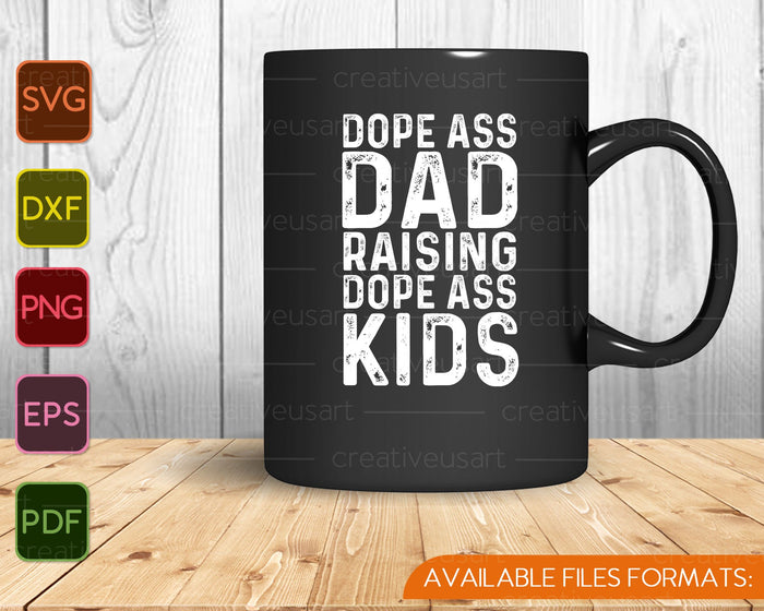 Dope Ass Dad Raising Dope Ass Kids Novelty Dope Dad SVG PNG Cutting Printable Files