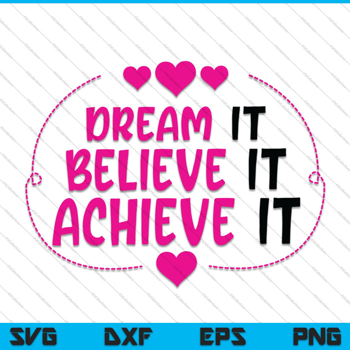 Dream It Believe It Achieve It SVG PNG Cutting Printable Files