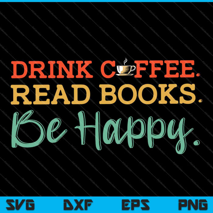 Beber café Leer libros Ser feliz Camisa Amante del café SVG PNG Cortar archivos imprimibles