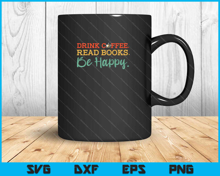 Drink Coffee Read Books Be Happy Shirt Coffee Lover SVG PNG Cutting Printable Files