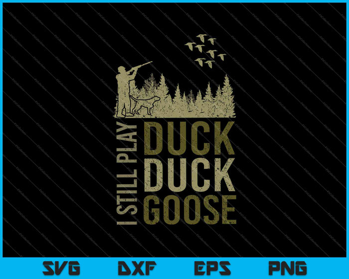 Duck Hunter Quote I Still Play Duck Duck Goose SVG PNG Cutting Printable Files