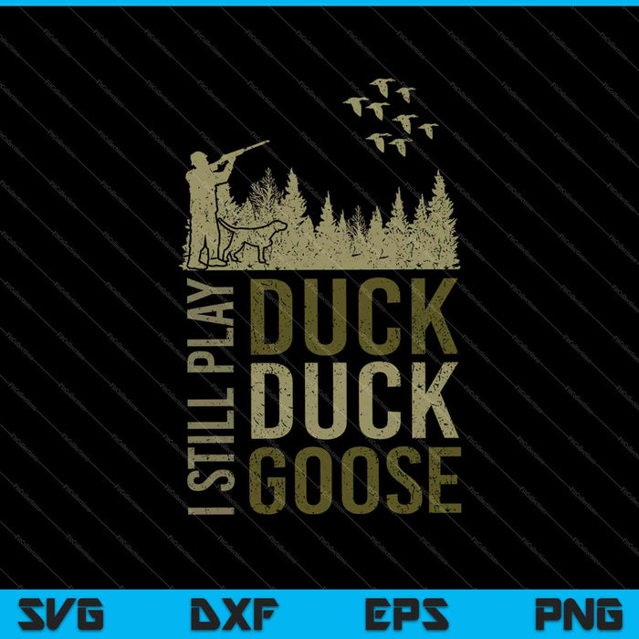 Duck Hunter Quote I Still Play Duck Duck Goose SVG PNG Cutting Printable Files