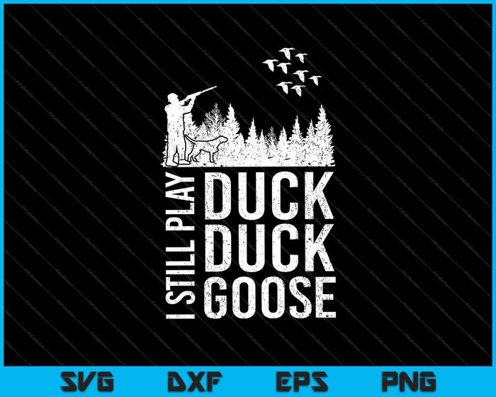 Duck Hunter Quote I Still Play Duck Duck Goose SVG PNG AI Cutting Printable Files