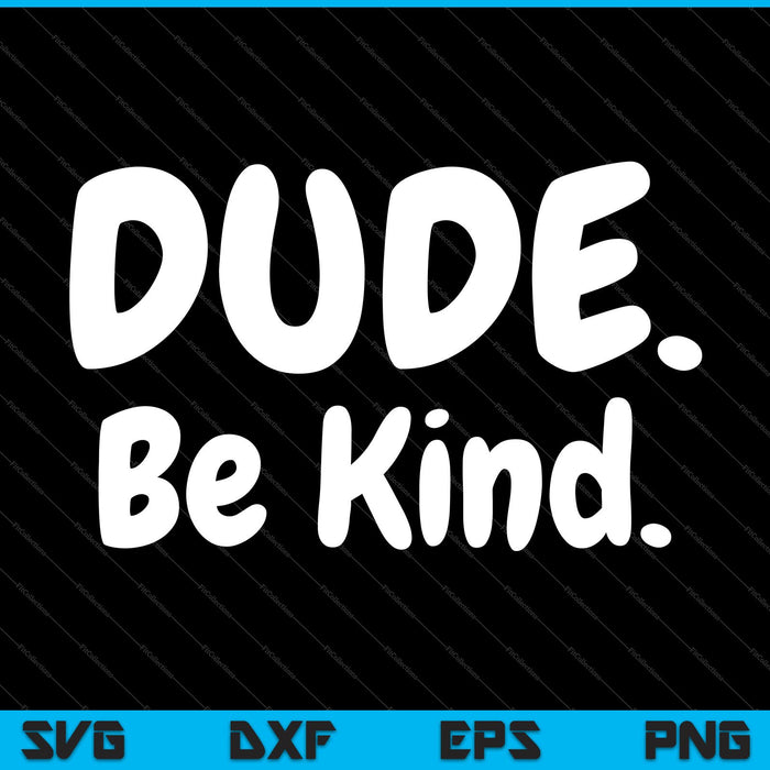 Dude Be Kind Choose Kind Anti Bullying SVG PNG Cutting Printable Files