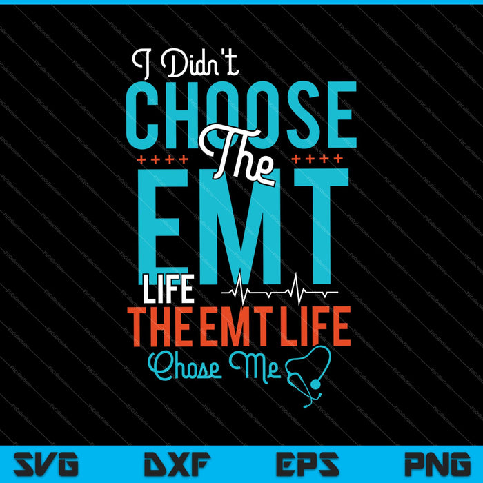 I didn't Choose the EMT Life The EMT Life Chose me SVG PNG Cutting Printable Files