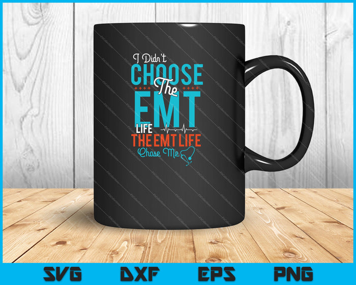 I didn't Choose the EMT Life The EMT Life Chose me SVG PNG Cutting Printable Files