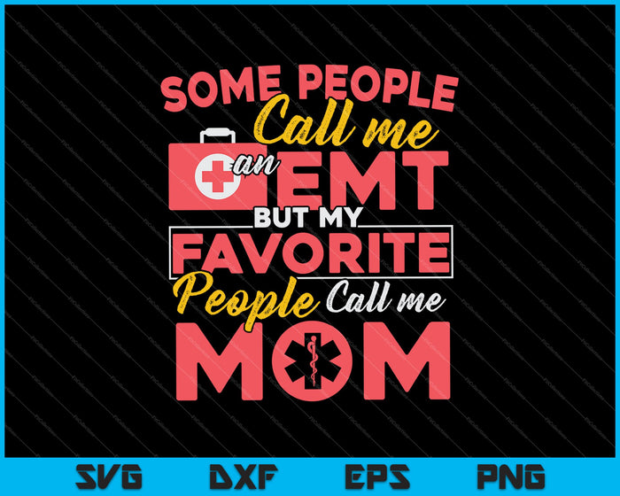 Algunas personas me llaman EMT pero mis personas favoritas me llaman MOM SVG PNG cortando archivos imprimibles 