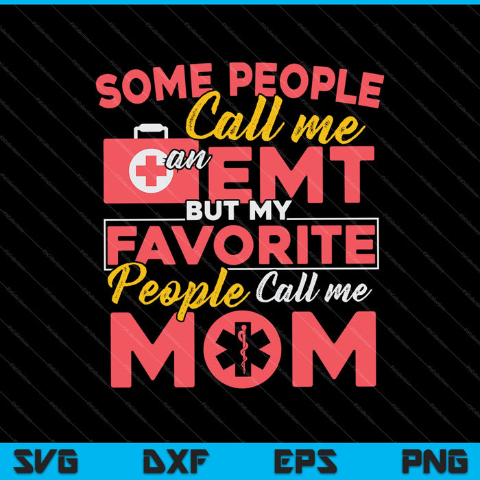 Some People Call Me an EMT But My Favorite People Call Me MOM SVG PNG Cutting Printable Files