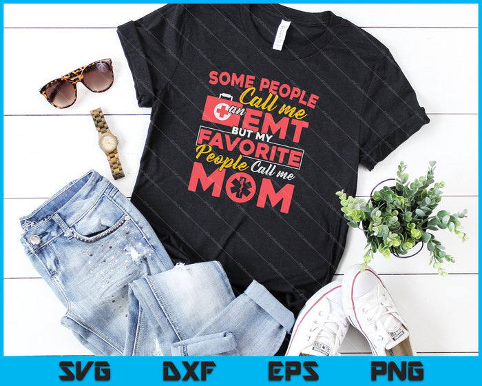 Some People Call Me an EMT But My Favorite People Call Me MOM SVG PNG Cutting Printable Files