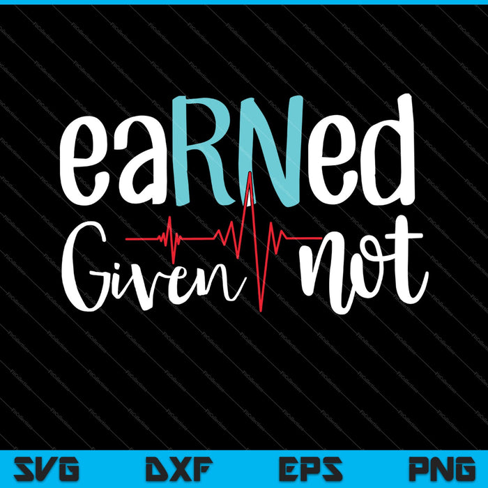 Earned Not Given RN Registered Nurse SVG PNG Cutting Printable Files