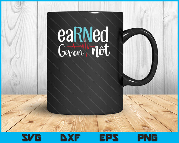 Earned Not Given RN Registered Nurse SVG PNG Cutting Printable Files
