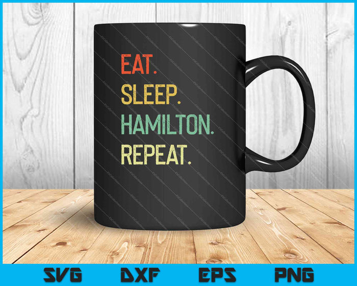 Eat Sleep Hamilton Repeat Funny Hamilton SVG PNG Cutting Printable Files
