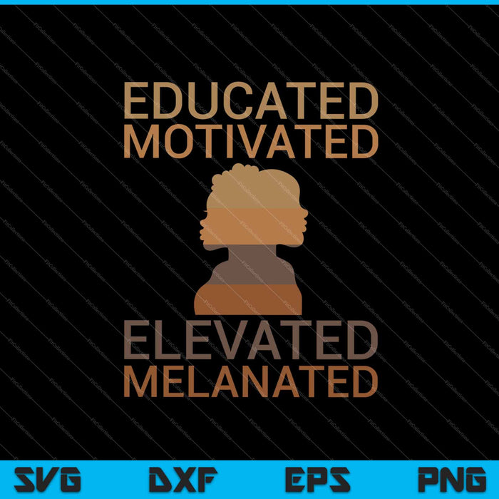 Educated Motivated Elevated Melanated SVG PNG Cutting Printable Files