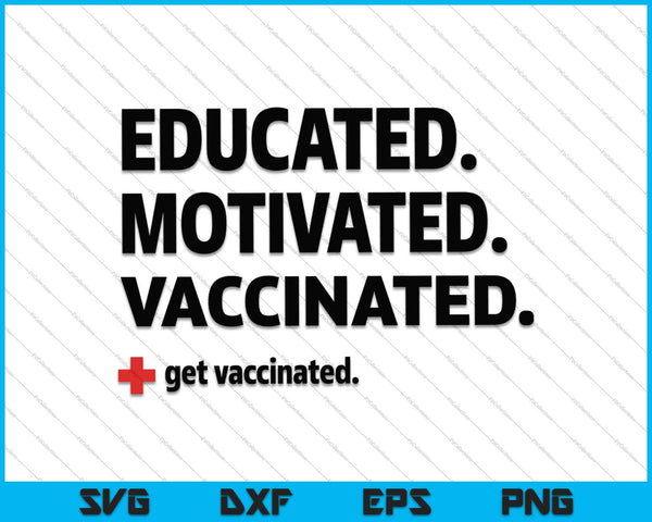 Educated Motivated Vaccinated Get Vaccinated SVG PNG Cutting Printable Files