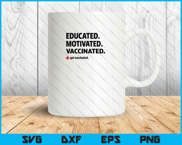 Educated Motivated Vaccinated Get Vaccinated SVG PNG Cutting Printable Files
