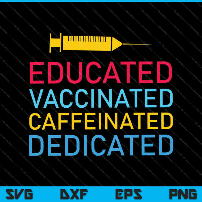 Educated Vaccinated Caffeinated Dedicated SVG PNG Cutting Printable Files