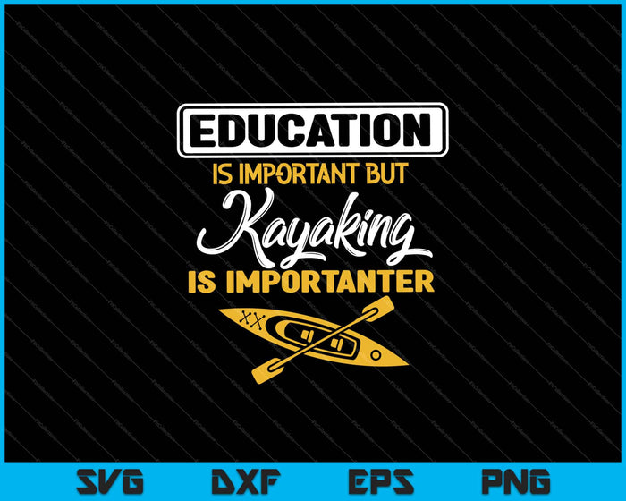 Education Is Important But Kayaking Is Importanter Svg Cutting Printable Files