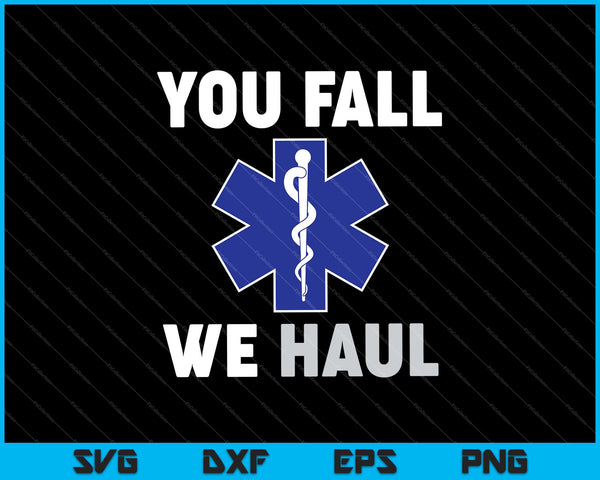 Emergency Medical Services You Fall We Haul EMS SVG PNG Cutting Printable Files