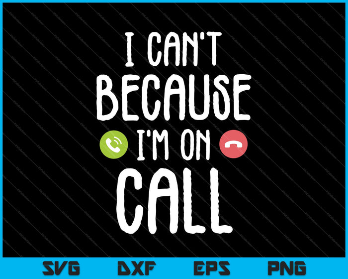 I Can't Because I'm on Call SVG PNG Cutting Printable Files