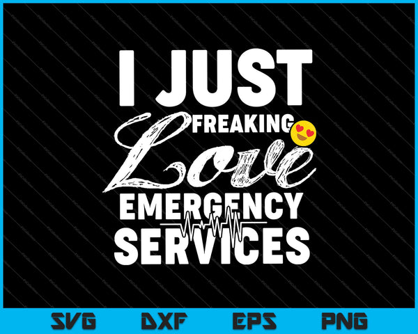 I Just Freaking love Emergency Services SVG PNG Cutting Printable Files