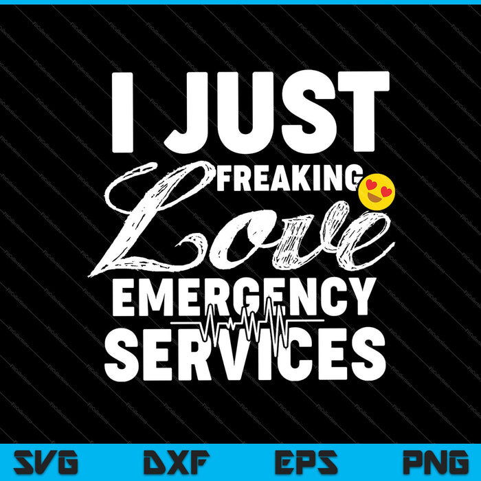 I Just Freaking love Emergency Services SVG PNG Cutting Printable Files