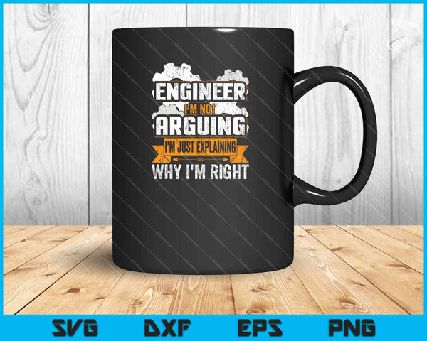 Engineer I'm Not Arguing Just Explaining Why I'm Right SVG PNG Cutting Printable Files